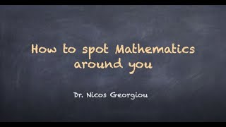 How to spot mathematics around you - Dr Nicos Georgiou