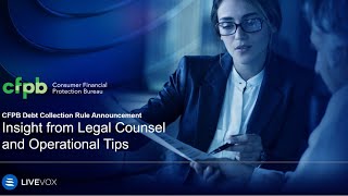 LiveVox - Insights from Legal Counsel and Operational Tips - CFPB Debt Collection Rules Announcement