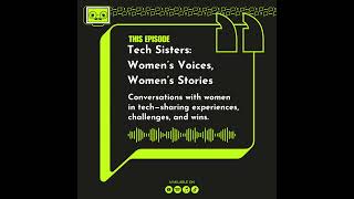 20 - Tech Sisters: Women’s Voices, Women’s Stories : sharing experiences, challenges, and wins.