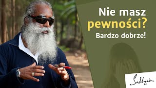 Nie masz pewności? Bardzo dobrze! | Sadhguru Polska