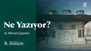 III. Ahmet Çeşmesi | Ne Yazıyor? | 8. Bölüm @trt2