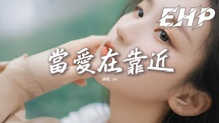 en - 當愛在靠近『每一次當愛在靠近，都好像在等你要怎麼回應，天地都安靜，唯一不安的是你的決定。』【動態歌詞MV】