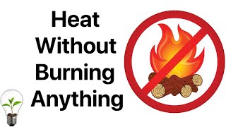 Heat Without Burning Anything