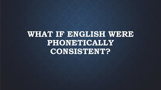 What If English Were Phonetically Consistent?