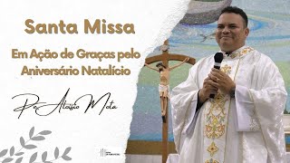 MISSA EM AÇÃO DE GRAÇAS PELO ANIVERSÁRIO NATALÍCIO DO PE. ALOÍSIO MOTA | Missa às 19h