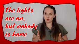 English Idioms | The lights are on, but nobody is home