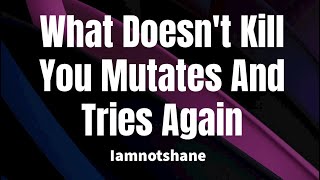 What Doesn't Kill You Mutates And Tries Again - Iamnotshane (Lyrics)