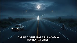 Three Disturbing True Highway | Horror Stories (Version 2)