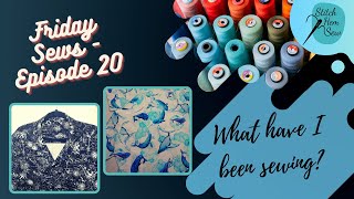 Friday Sews   Episode 20 - What have i been sewing?