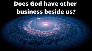 Does God have other business beside us?