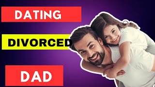 Challenges Of Dating A Divorced Dad