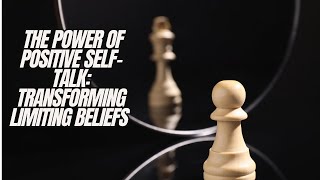 The Power of Positive Self Talk : Transforming Limiting Beliefs