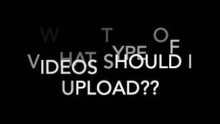 What kind of videos should i start to upload?