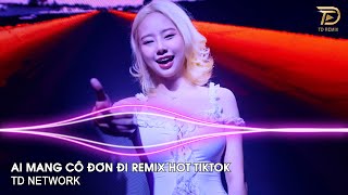 Ai Mang Cô Đơn Đi Remix Ngân Ngân ~ Gió Lung Lay Bàn Tay Nâng Cánh Hoa Tình Remix Hót Tiktok 2024