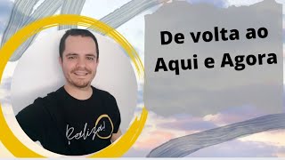 Voltar para o aqui e agora