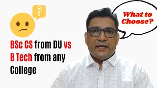 Which one is better BSc CS From DU vs B Tech from an average college?