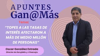 Topes a las Tasas de Interés afectaron a más de medio millón de personas - Apuntes Gan@Más #5