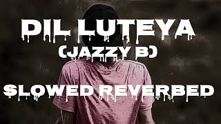 Dil Luteya (Slowed + Reverbed) | Jazzy B, Apache India |