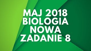 Matura Biologia | Maj 2018 | Nowa podstawa | Zadanie 8