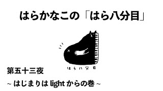 はらかなこの「はら八分目」第五十三夜　〜はじまりはlightからの巻〜