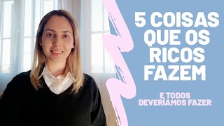 5 coisas que fazem os ricos (que todos deveriam fazer)