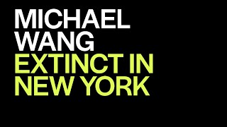 Michael Wang presents Extinct in New York | The World Around