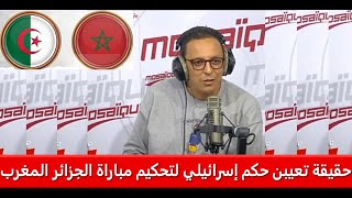 مذيع تونسي يكشف حقيقة تعيبن حكم إسرائيلي لتحكيم مباراة الجزائر المغرب ربع نهائي كأس العرب قطر