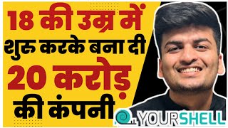 18 की age में केवल तीन साल में बना डाली 20 करोड़ की कंपनी your shell | yourshell case study|