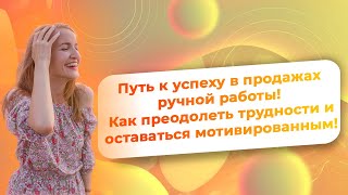 Путь к успеху в продажах ручной работы: Как преодолеть трудности и оставаться мотивированным!