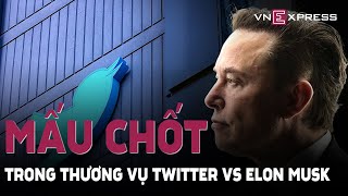 Tiêu điểm: Mấu chốt quyết định thương vụ Elon Musk mua Twitter ? | VnExpress