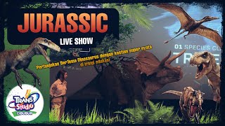 JURASSIC LIVE SHOW , Pertunjukan di Trans Studio Cibubur ( TSM )