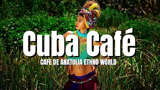 Cafe De Anatolia ETHNO WORLD - Cuba Café (Ethno Latin DJ Mix) 2023