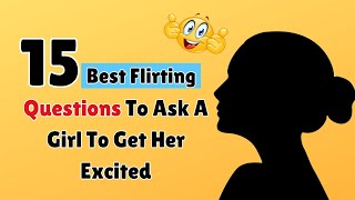 15 Best Flirting Questions To Ask A Girl To Get Her Excited