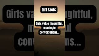 Girls value thoughtful, meaningful conversations...