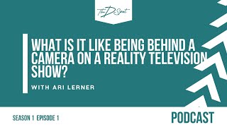 Ep 01: What is it Like Being Behind a Camera on a Reality Television Show? with Ari Lerner