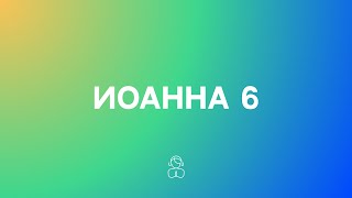 Иоанна 6 | Каждый, кто ест тело Мое и пьет кровь Мою, имеет жизнь вечную, и Я воскрешу его..