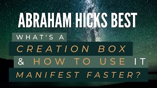 What's a CREATION BOX and how to use it to manifest FASTER - Abraham Hicks Best