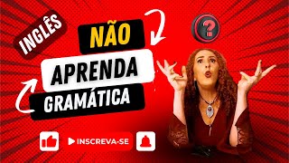 NÃO Precisa de GRAMÁTICA para Falar FLUENTE! (?)