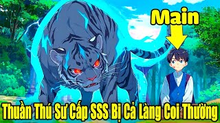 FULL BỘ | Thuần Thú Sư Cấp SSS Nhưng Lại Bị Dân Làng Coi Thường | Review Truyện