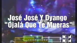 José José Y Dyango - Ojalá Que Te Mueras