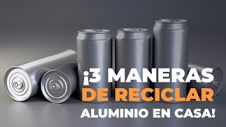 Reciclado del Aluminio en Casa: ¡Es Así de Sencillo!