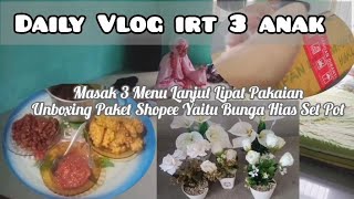 DAILY VLOG IRT 3 ANAK || Masak 3 Menu Nikmat Lanjut Lipat Pakaian & Lanjut Unboxing Paket Shoppe