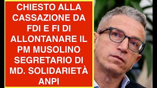 CHIESTO ALLA CASSAZIONE DA FDI E FI DI ALLONTANARE IL PM MUSOLINO SEGRETARIO DI MD. SOLIDARIETÀ ANPI