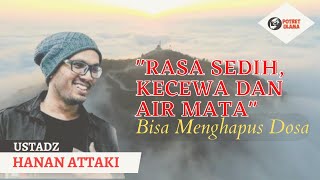 Rasa Sedih, Kecewa dan Air mata, bisa Menghapus Dosa - Ceramah Ustadz Hanan Attaki