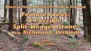 Ancient Stone Mysteries of New England - Feature Focus: A Split-Wedged Stone near Richmond, Vermont