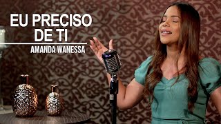 Eu Preciso De Ti - Amanda Wanessa (Voz e Piano) #145