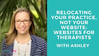 Relocating Your Practice, Not Your Website: Websites for Therapists with Ashley