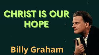 Christ Is Our Hope - Billy Graham Message