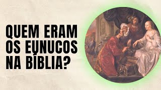 Quem eram os eunucos na Bíblia? Marcos Leitte