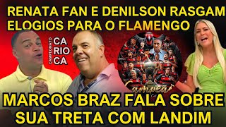 RENATA E DENILSON FICAM ENCANTADOS COM A CAMPANHA DO MENGÃO + BRAZ FALA SOBRE TRETA DELE COM LANDIM!